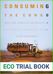 Consuming the Congo: War and Conflict Minerals in the World|s Deadliest Place