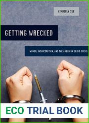 Getting Wrecked: Women, Incarceration, and the American Opioid Crisis (California Series in Public Anthropology Book 46)
