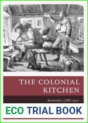 The Colonial Kitchen: Australia 1788-1901 (Historic Kitchens)