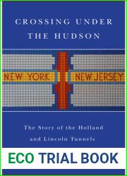 Crossing Under the Hudson: The Story of the Holland and Lincoln Tunnels