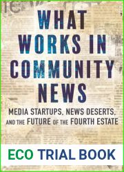 What Works in Community News: Media Startups, News Deserts, and the Future of the Fourth Estate