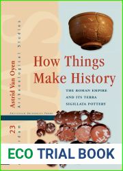 How Things Make History: The Roman Empire and its terra sigillata Pottery (Amsterdam Archaeological Studies, 23)