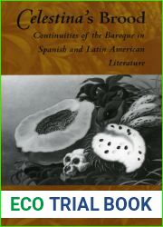 Celestina|s Brood: Continuities of the Baroque in Spanish and Latin American Literature