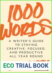 1000 Words: A Writer|s Guide to Staying Creative, Focused, and Productive All Year Round