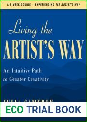 Living the Artist|s Way: An Intuitive Path to Greater Creativity