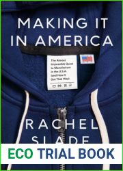Making It in America: The Almost Impossible Quest to Manufacture in the U.S.A. (And How It Got That Way)