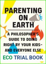 Parenting on Earth: A Philosopher|s Guide to Doing Right by Your Kids and Everyone Else