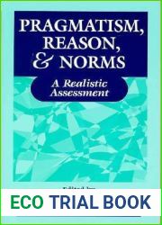 Pragmatism, Reason, and Norms: A Realistic Assessment (American Philosophy)