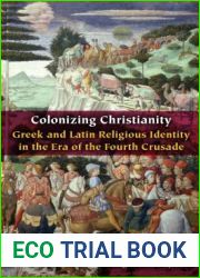 Colonizing Christianity: Greek and Latin Religious Identity in the Era of the Fourth Crusade (Orthodox Christianity and Contemporary Thought)