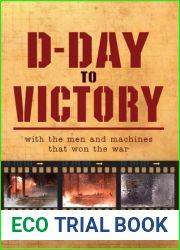 D-Day to Victory: With the Men and Machines That Won the War