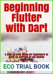 Beginning Flutter with Dart: A Beginner to Pro. Learn how to build Advanced Flutter Apps (Flutter, Dart and Algorithm Book 1)
