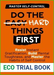 Do the Hard Things First: Master Self-Control: Resist Instant Gratification, Build Mental Toughness, and Master the Habits of Self Control (Do the Hard Things First Series Book 2)