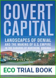 Covert Capital: Landscapes of Denial and the Making of U.S. Empire in the Suburbs of Northern Virginia (Volume 37)