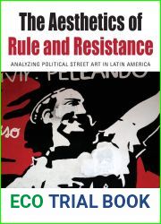 The Aesthetics of Rule and Resistance: Analyzing Political Street Art in Latin America (Protest, Culture and Society, 29)