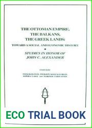 The Ottoman Empire the Balkans, the Greek Lands: Toward a Social and Economic History Studies in Honor of John C. Alexander Edited By Elias Kolovos, Phokion Kotzageorgis, Sophia Laiou and Marinos Sari