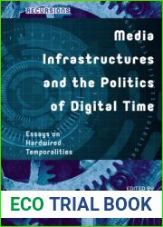 Media Infrastructures and the Politics of Digital Time: Essays on Hardwired Temporalities (Recursions)