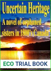 Uncertain Heritage: A Novel Of Orphaned Sisters In 1800|s Canada