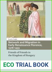 Network and Migration in Early Renaissance Florence, 1378-1433: Friends of Friends in the Kingdom of Hungary (Renaissance History, Art and Culture)