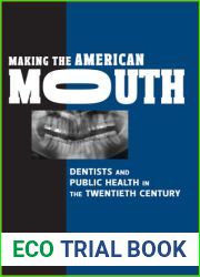 Making the American Mouth: Dentists and Public Health in the Twentieth Century (Critical Issues in Health and Medicine)