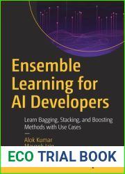 Ensemble Learning for AI Developers: Learn Bagging, Stacking, and Boosting Methods with Use Cases