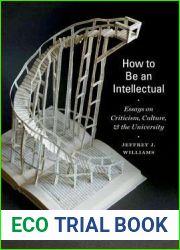How to Be an Intellectual: Essays on Criticism, Culture, and the University