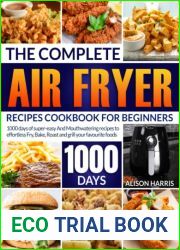 The Complete Air Fryer Recipes Cookbook for Beginners: 1000 Days of Super-Easy and Mouthwatering Recipes to Effortlessly Fry, Bake, Roast and Grill Your Favourite Foods.