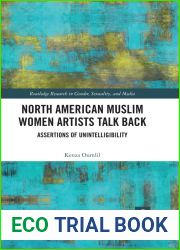 North American Muslim Women Artists Talk Back: Assertions of Unintelligibility (Routledge Research in Gender, Sexuality, and Media)