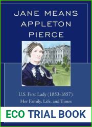 Jane Means Appleton Pierce: U.S. First Lady (1853-1857): Her Family, Life and Times