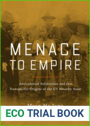 Menace to Empire: Anticolonial Solidarities and the Transpacific Origins of the US Security State (Volume 63) (American Crossroads)