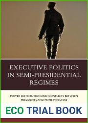 Executive Politics in Semi-Presidential Regimes: Power Distribution and Conflicts between Presidents and Prime Ministers (Russian, Eurasian, and Eastern European Politics)