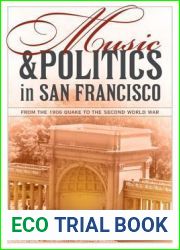 Music and Politics in San Francisco: From the 1906 Quake to the Second World War (Volume 13)