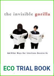 The Invisible Gorilla: And Other Ways Our Intuitions Deceive Us