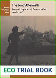 The Long Aftermath: Cultural Legacies of Europe at War, 1936-2016 (Studies in Contemporary European History, 17)