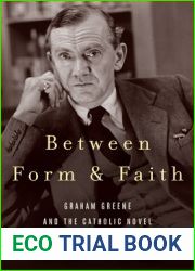 Between Form and Faith: Graham Greene and the Catholic Novel (Studies in the Catholic Imagination: The Flannery O|Connor Trust Series)
