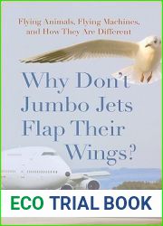 Why Don|t Jumbo Jets Flap Their Wings?: Flying Animals, Flying Machines, and How They Are Different