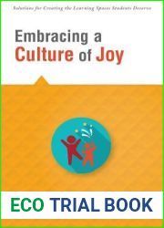 Embracing a Culture of Joy: How Educators Can Bring Joy to Their Classrooms Each Day (Solutions for Creating the Learning Spaces Students Deserve)