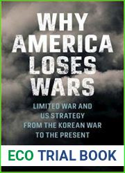 Why America Loses Wars: Limited War and US Strategy from the Korean War to the Present