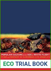 Popular Culture in the Age of White Flight: Fear and Fantasy in Suburban Los Angeles (Volume 13) (American Crossroads)