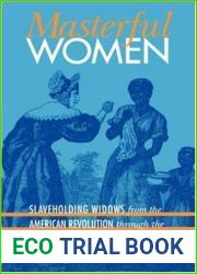 Masterful Women: Slaveholding Widows from the American Revolution through the Civil War (Gender and American Culture)