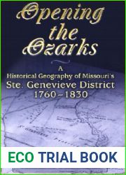 Opening the Ozarks: A Historical Geography of Missouri|s Ste. Genevieve District, 1760-1830 (Volume 1)