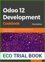 Odoo 12 Development Cookbook: 190+ unique recipes to build effective enterprise and business applications, 3rd Edition