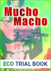 Mucho Macho: Seduction, Desire, and the Homoerotic Lives of Latin Men (Haworth Gay and Lesbian Studies)