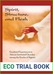 Spirit, Structure, and Flesh: Gendered Experiences in African Instituted Churches among the Yoruba of Nigeria