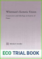 Whitman|s Ecstatic Union: Conversion and Ideology in Leaves of Grass (Studies in Major Literary Authors)