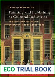 Painting and Publishing as Cultural Industries: The Fabric of Creativity in the Dutch Republic, 1580-1800 (Amsterdam Studies in the Dutch Golden Age)