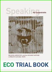 Speaking the Unspeakable: Religion, Misogyny, and the Uncanny Mother in Freud|s Cultural Texts
