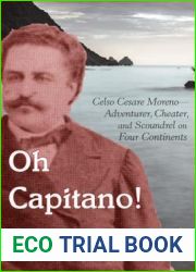 Oh Capitano!: Celso Cesare Moreno - Adventurer, Cheater, and Scoundrel on Four Continents