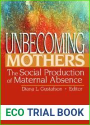 Unbecoming Mothers: The Social Production of Maternal Absence