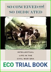 So Conceived and So Dedicated: Intellectual Life in the Civil War-Era North (The North|s Civil War)