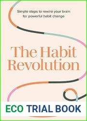 The Habit Revolution: Simple steps to rewire your brain for powerful habit change
